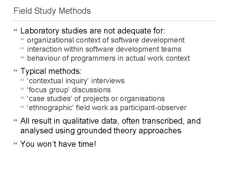 Field Study Methods Laboratory studies are not adequate for: organizational context of software development