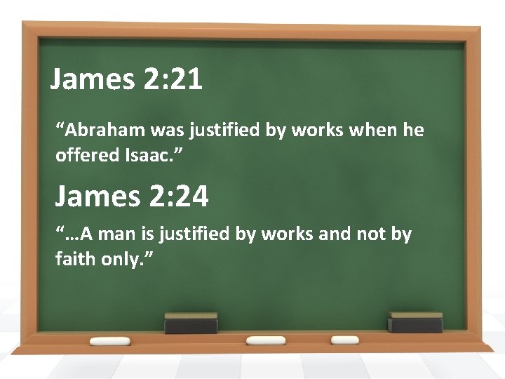 James 2: 21 “Abraham was justified by works when he offered Isaac. ” James