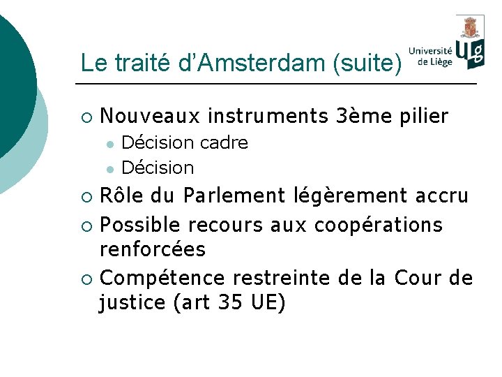 Le traité d’Amsterdam (suite) ¡ Nouveaux instruments 3ème pilier l l Décision cadre Décision