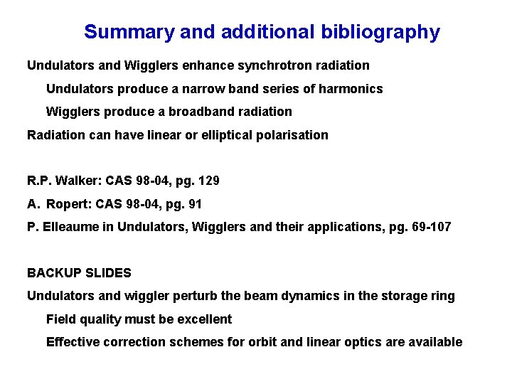 Summary and additional bibliography Undulators and Wigglers enhance synchrotron radiation Undulators produce a narrow