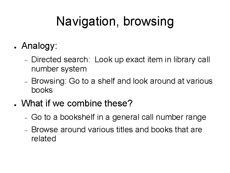 Navigation, browsing ● ● Analogy: Directed search: Look up exact item in library call