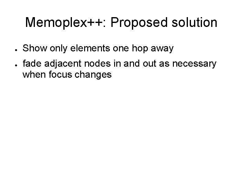 Memoplex++: Proposed solution ● ● Show only elements one hop away fade adjacent nodes