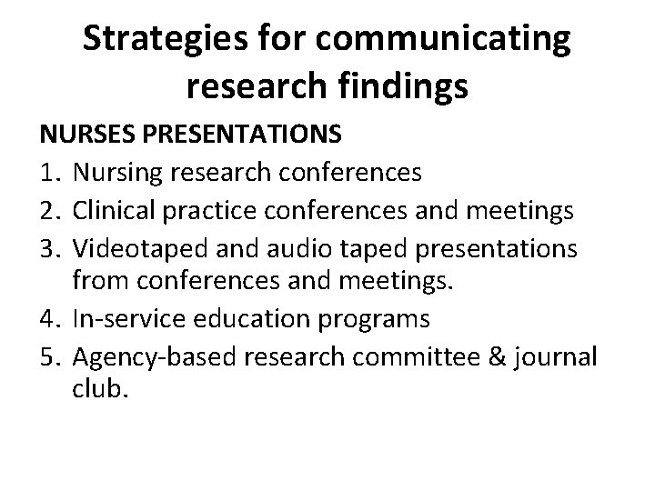 Strategies for communicating research findings NURSES PRESENTATIONS 1. Nursing research conferences 2. Clinical practice