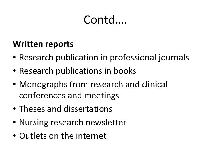 Contd…. Written reports • Research publication in professional journals • Research publications in books