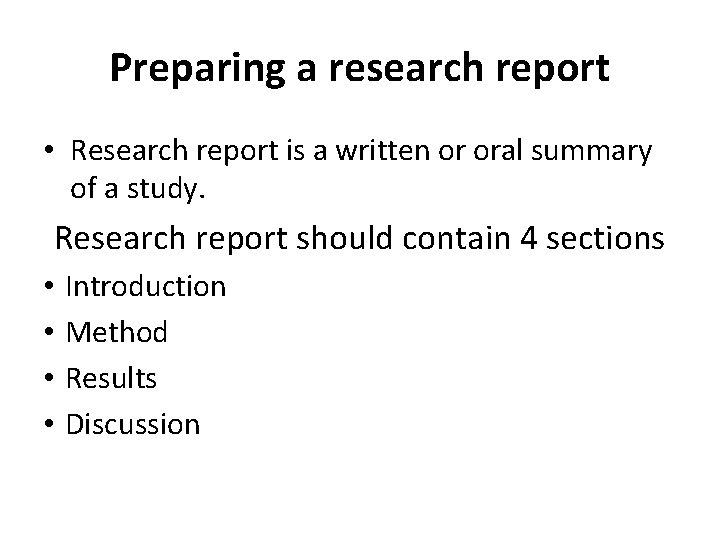 Preparing a research report • Research report is a written or oral summary of