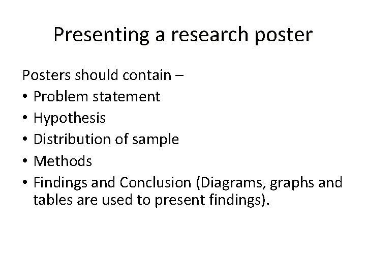 Presenting a research poster Posters should contain – • Problem statement • Hypothesis •