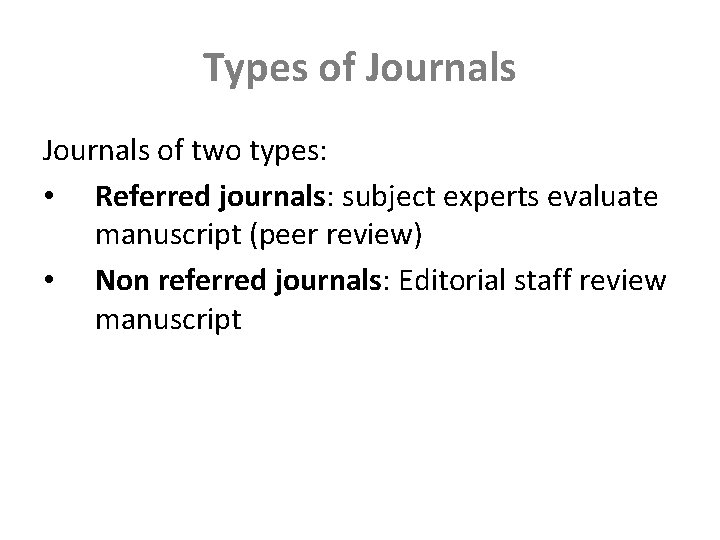 Types of Journals of two types: • Referred journals: subject experts evaluate manuscript (peer