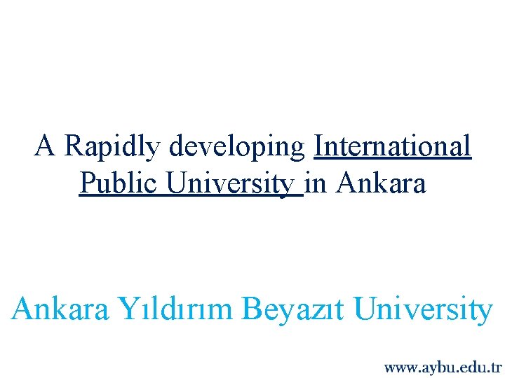 A Rapidly developing International Public University in Ankara Yıldırım Beyazıt University 