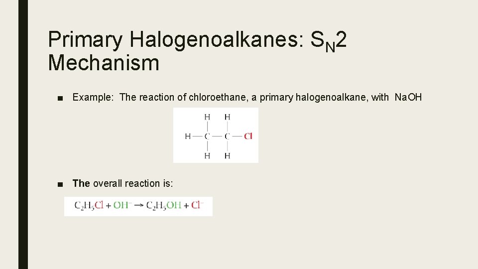 Primary Halogenoalkanes: SN 2 Mechanism ■ Example: The reaction of chloroethane, a primary halogenoalkane, Primary Halogenoalkanes: SN 2 Mechanism ■ Example: The reaction of chloroethane, a primary halogenoalkane,