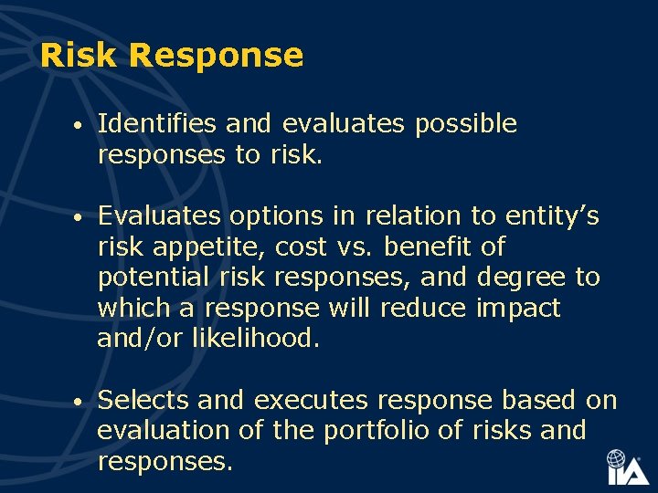 Risk Response • Identifies and evaluates possible responses to risk. • Evaluates options in