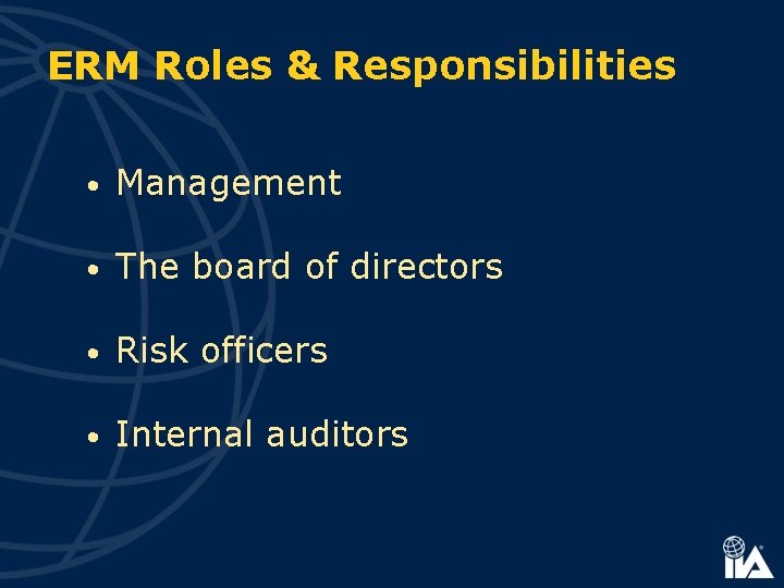 ERM Roles & Responsibilities • Management The board of directors • Risk officers •