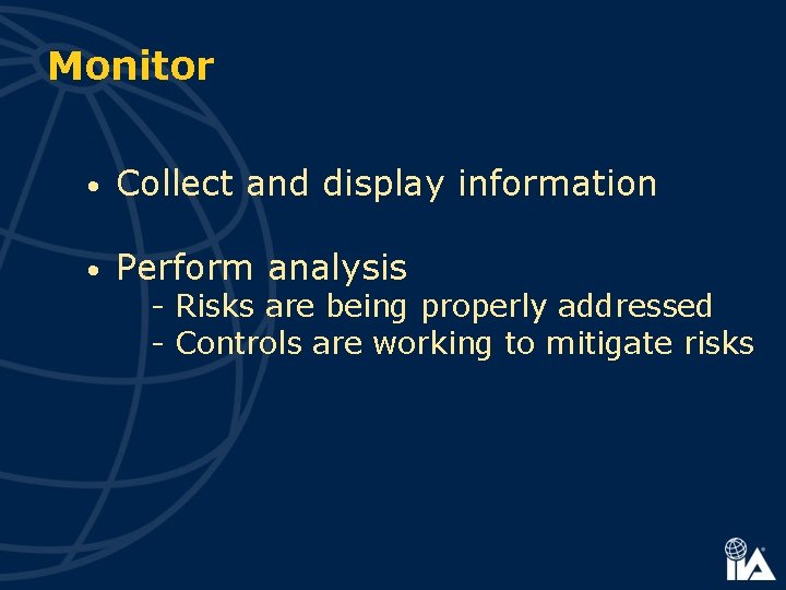 Monitor • Collect and display information • Perform analysis - Risks are being properly
