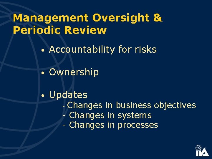 Management Oversight & Periodic Review • Accountability for risks • Ownership • Updates -