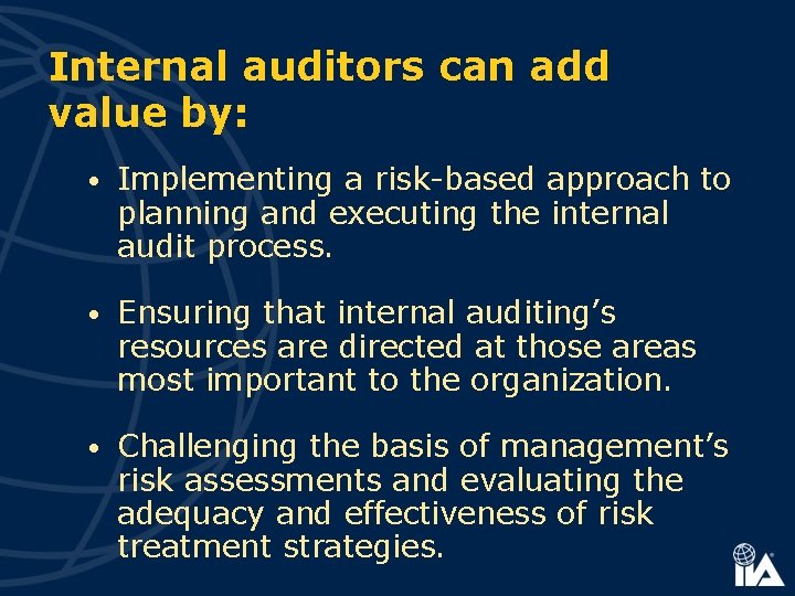 Internal auditors can add value by: • Implementing a risk-based approach to planning and