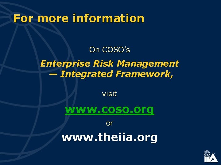 For more information On COSO’s Enterprise Risk Management — Integrated Framework, visit www. coso.