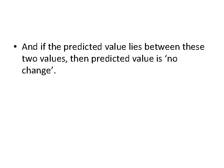  • And if the predicted value lies between these two values, then predicted
