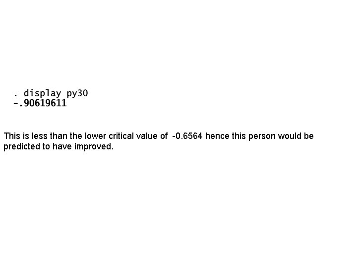 This is less than the lower critical value of -0. 6564 hence this person