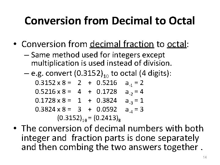 Conversion from Decimal to Octal • Conversion from decimal fraction to octal: – Same