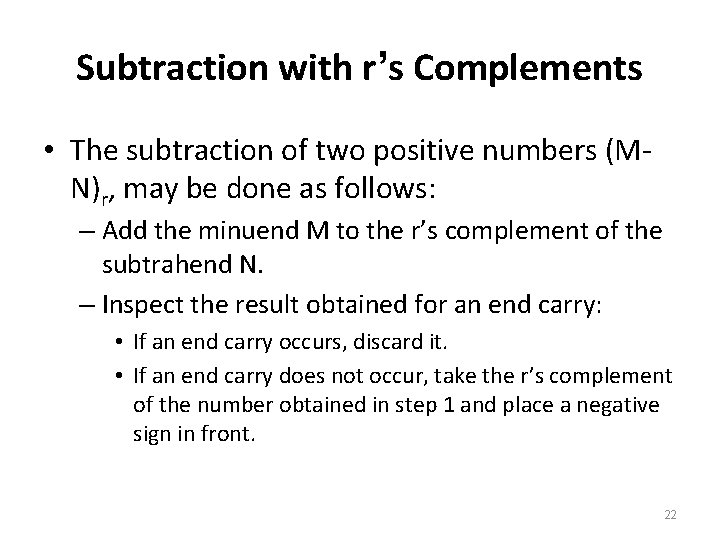 Subtraction with r’s Complements • The subtraction of two positive numbers (MN)r, may be