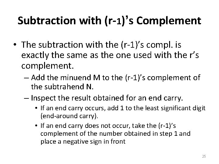 Subtraction with (r-1)’s Complement • The subtraction with the (r-1)’s compl. is exactly the