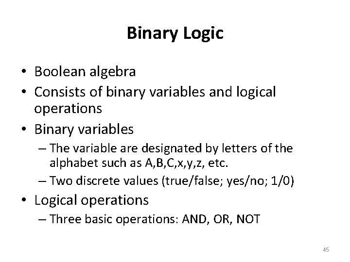 Binary Logic • Boolean algebra • Consists of binary variables and logical operations •