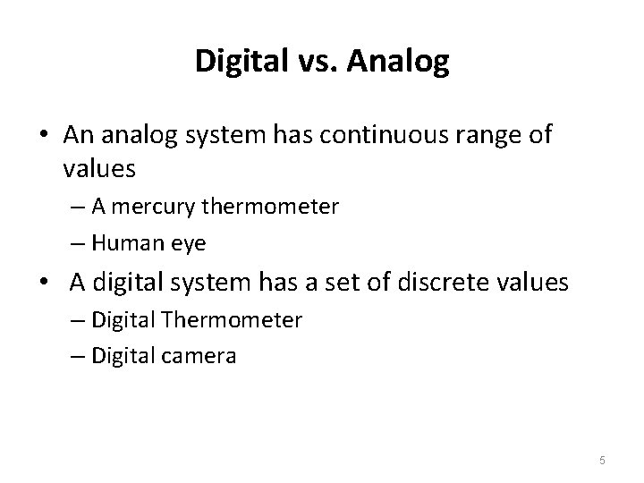 Digital vs. Analog • An analog system has continuous range of values – A