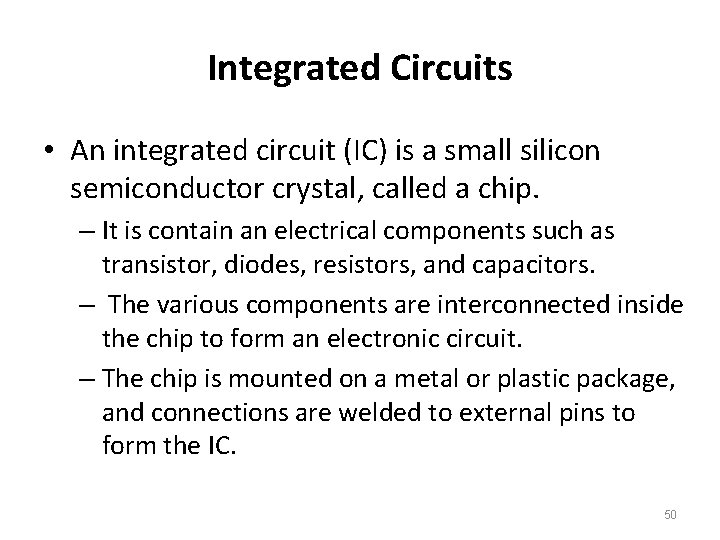 Integrated Circuits • An integrated circuit (IC) is a small silicon semiconductor crystal, called