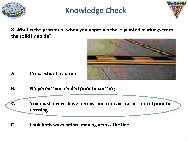 Knowledge Check 8. What is the procedure when you approach these painted markings from