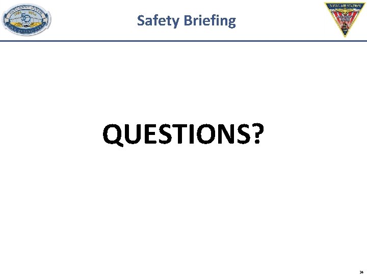 Safety Briefing QUESTIONS? 24 