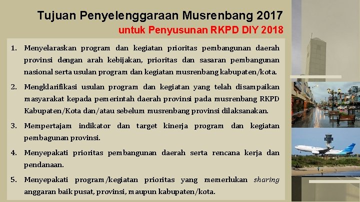 Tujuan Penyelenggaraan Musrenbang 2017 untuk Penyusunan RKPD DIY 2018 1. Menyelaraskan program dan kegiatan