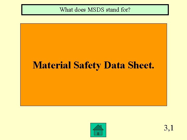 What does MSDS stand for? Material Safety Data Sheet. 3, 1 