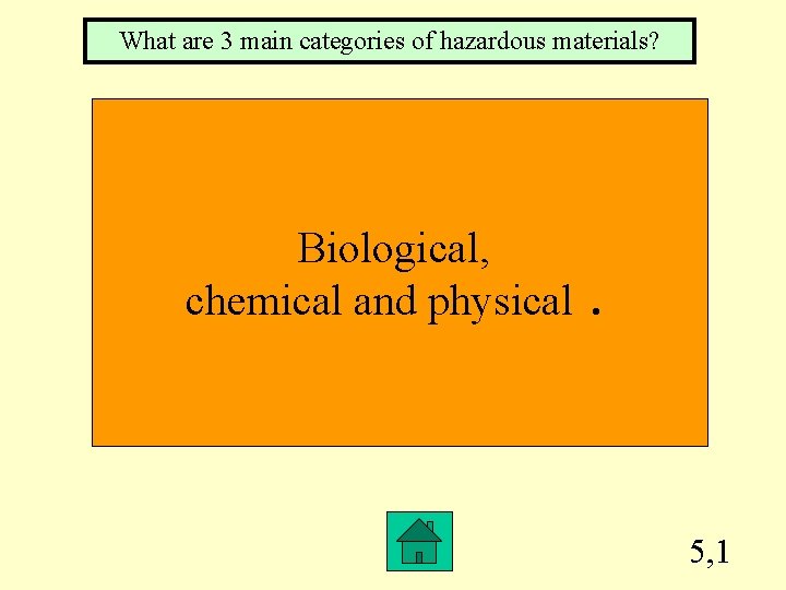 What are 3 main categories of hazardous materials? Biological, chemical and physical. 5, 1