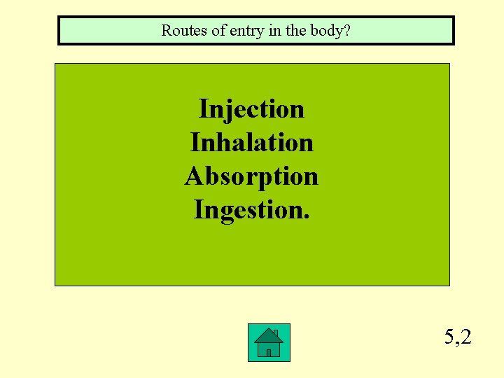 Routes of entry in the body? Injection Inhalation Absorption Ingestion. 5, 2 