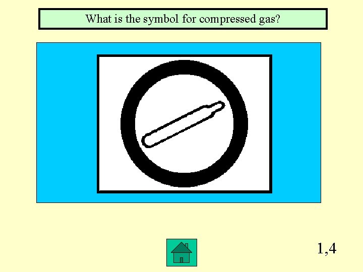 What is the symbol for compressed gas? 1, 4 What is the symbol for compressed gas? 1, 4