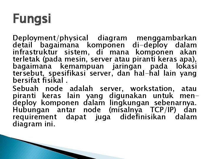 Fungsi Deployment/physical diagram menggambarkan detail bagaimana komponen di-deploy dalam infrastruktur sistem, di mana komponen