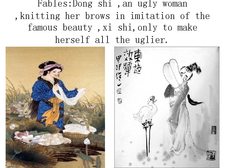Fables: Dong shi , an ugly woman , knitting her brows in imitation of