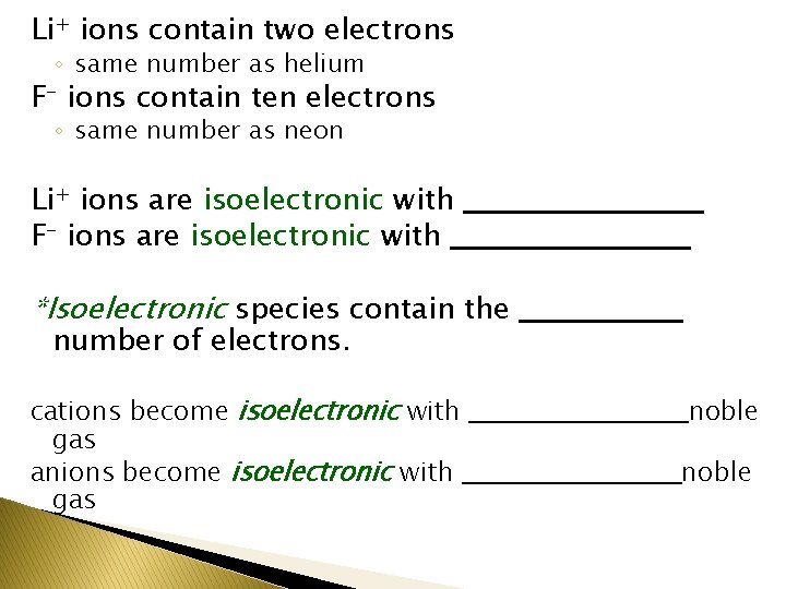Li+ ions contain two electrons ◦ same number as helium F- ions contain ten