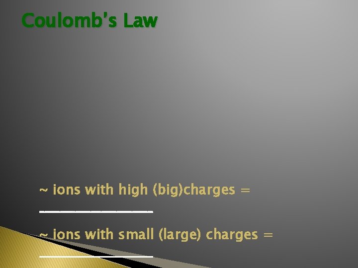 Coulomb’s Law ~ ions with high (big)charges = ___________ ~ ions with small (large)