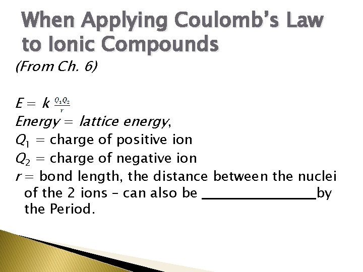 When Applying Coulomb’s Law to Ionic Compounds (From Ch. 6) E=k Energy = lattice