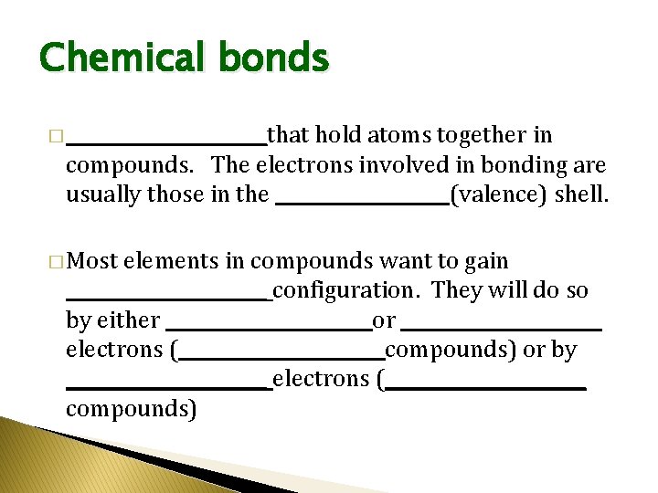 Chemical bonds � ___________that hold atoms together in compounds. The electrons involved in bonding