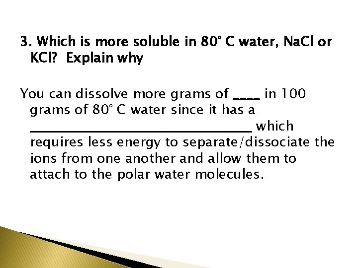 3. Which is more soluble in 80° C water, Na. Cl or KCl? Explain