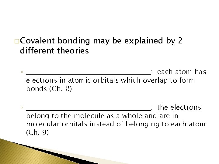 � Covalent bonding may be explained by 2 different theories ◦ ________________________: each atom