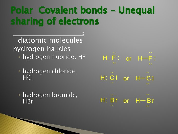 Polar Covalent bonds - Unequal sharing of electrons ______________: diatomic molecules hydrogen halides ◦