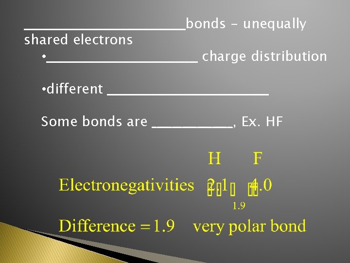 ________________bonds - unequally shared electrons • _______________ charge distribution • different ________________ Some bonds