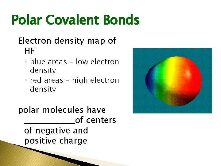 Polar Covalent Bonds Electron density map of HF ◦ blue areas - low electron