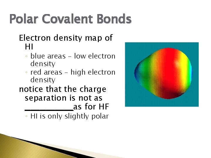 Polar Covalent Bonds Electron density map of HI ◦ blue areas - low electron