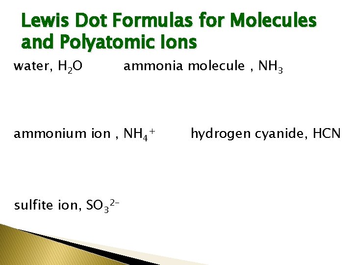 Lewis Dot Formulas for Molecules and Polyatomic Ions water, H 2 O ammonia molecule