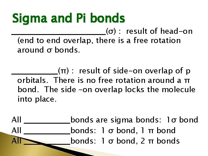 Sigma and Pi bonds ________________ (σ) : result of head-on (end to end overlap,