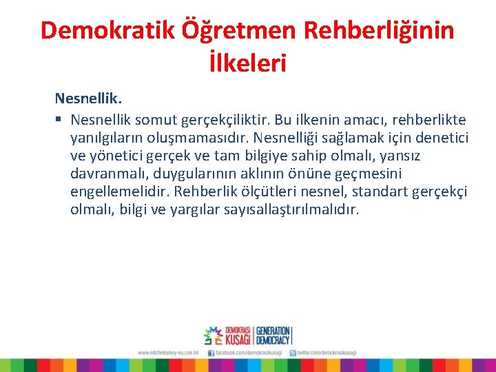 Demokratik Öğretmen Rehberliğinin İlkeleri Nesnellik. § Nesnellik somut gerçekçiliktir. Bu ilkenin amacı, rehberlikte yanılgıların