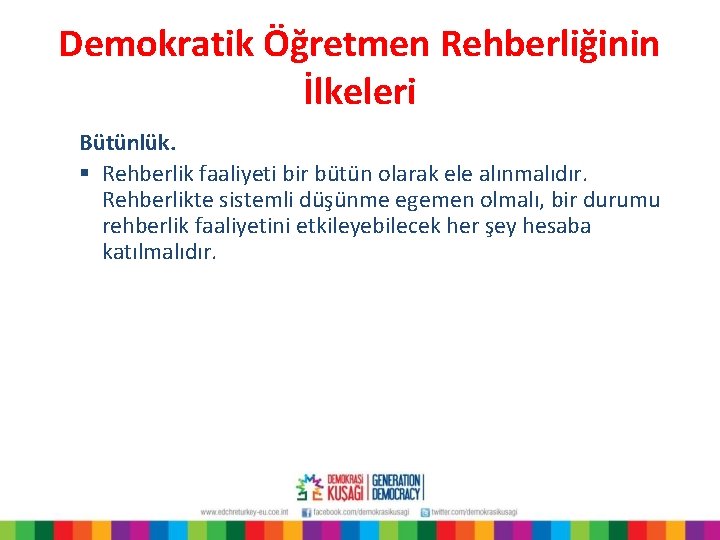 Demokratik Öğretmen Rehberliğinin İlkeleri Bütünlük. § Rehberlik faaliyeti bir bütün olarak ele alınmalıdır. Rehberlikte